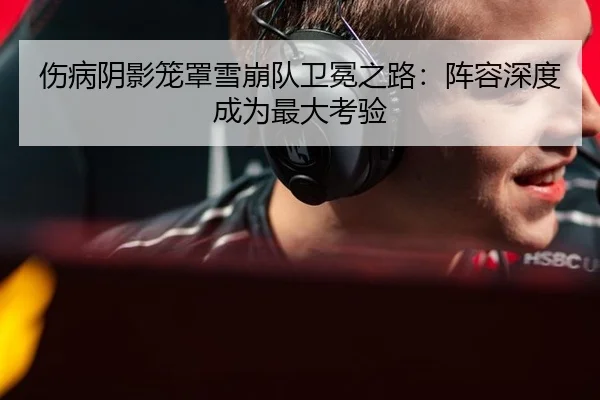 伤病阴影笼罩雪崩队卫冕之路：阵容深度成为最大考验