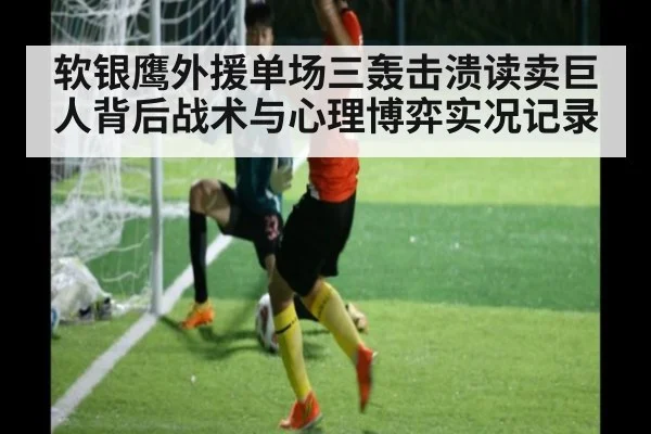 软银鹰外援单场三轰击溃读卖巨人背后战术与心理博弈实况记录